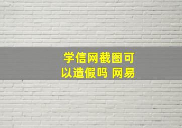 学信网截图可以造假吗 网易